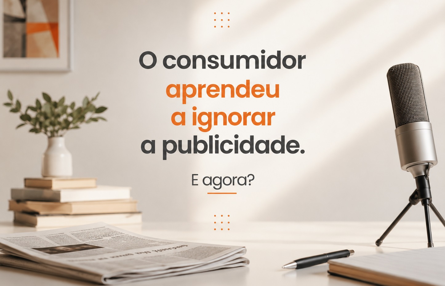 O consumidor aprendeu a ignorar a publicidade. E agora?